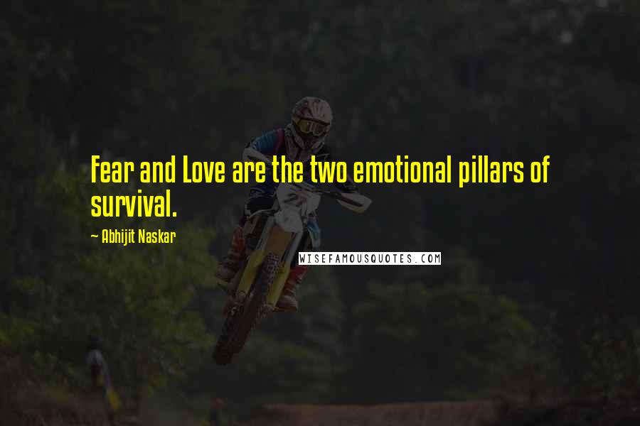 Abhijit Naskar Quotes: Fear and Love are the two emotional pillars of survival.