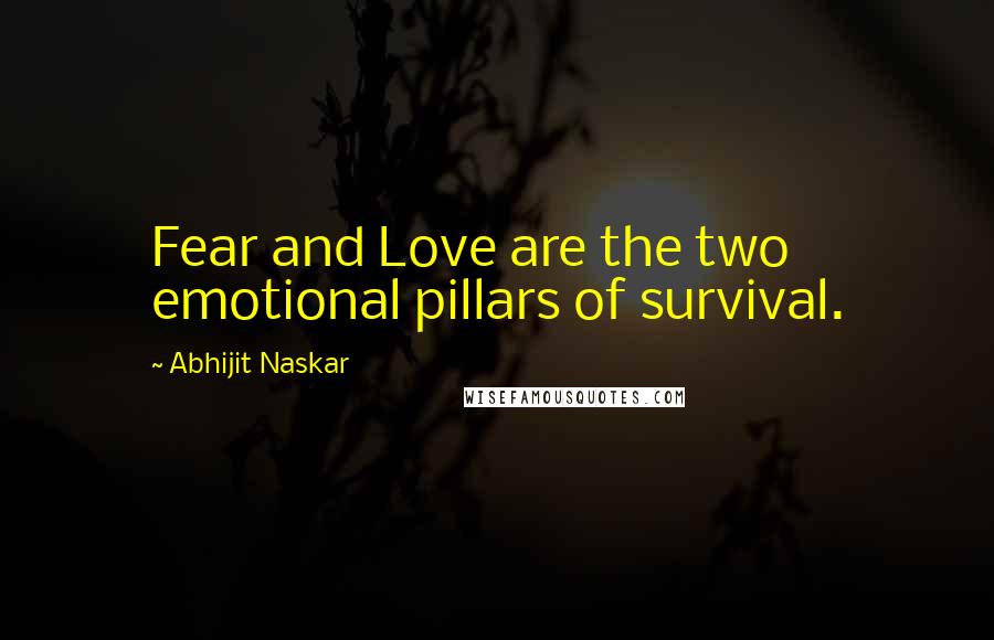 Abhijit Naskar Quotes: Fear and Love are the two emotional pillars of survival.