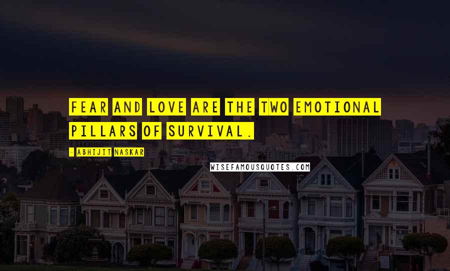 Abhijit Naskar Quotes: Fear and Love are the two emotional pillars of survival.