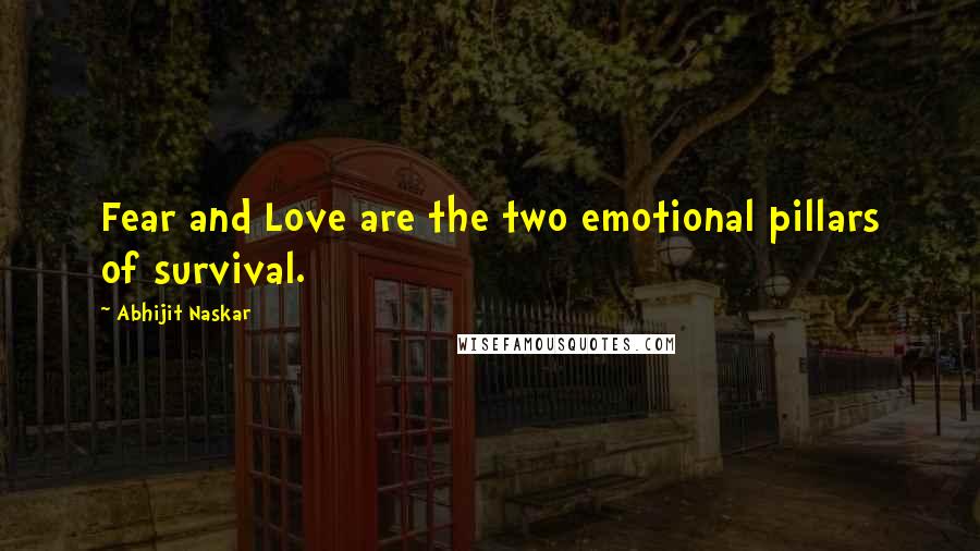 Abhijit Naskar Quotes: Fear and Love are the two emotional pillars of survival.