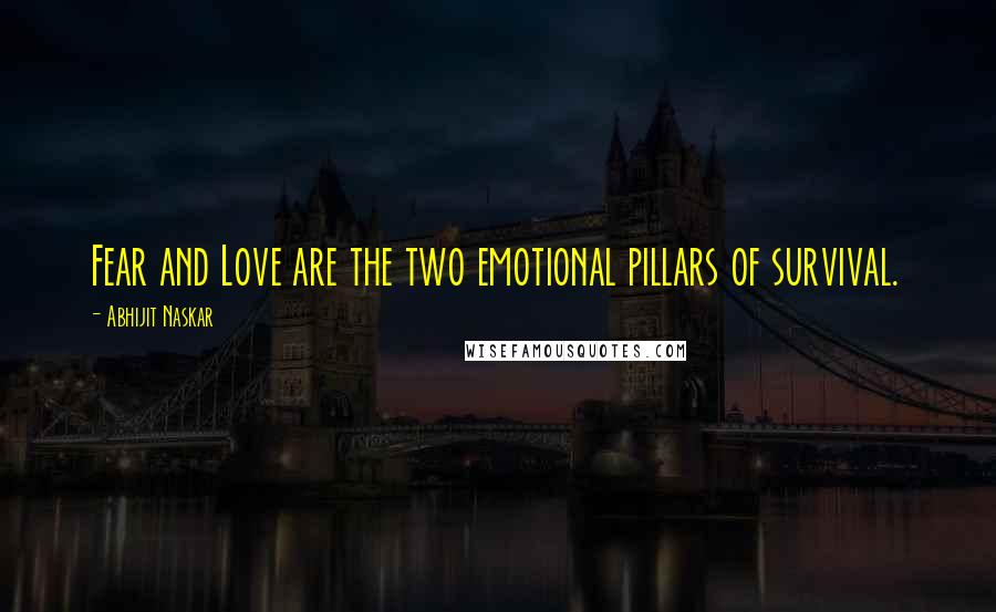 Abhijit Naskar Quotes: Fear and Love are the two emotional pillars of survival.