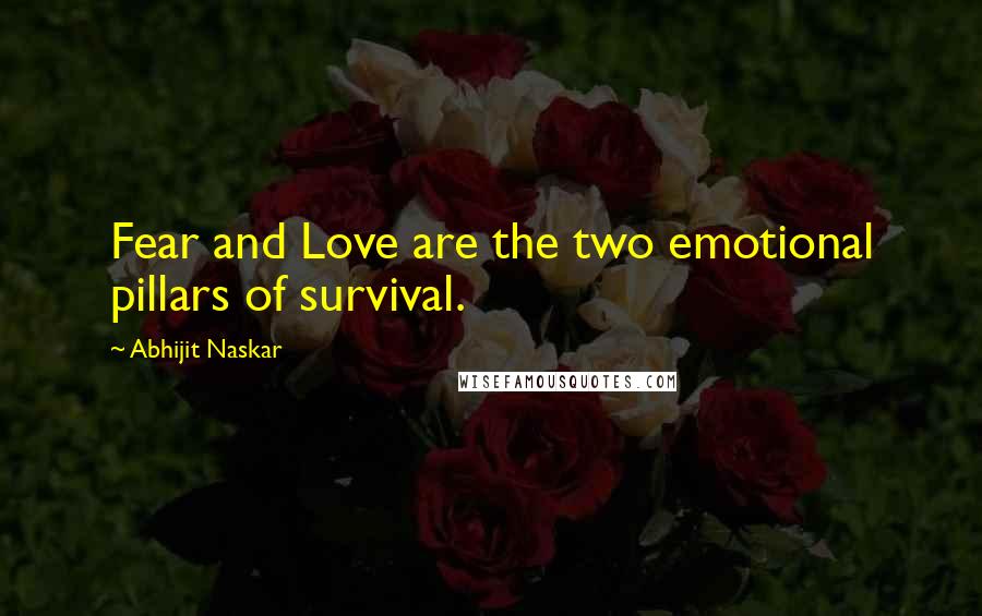 Abhijit Naskar Quotes: Fear and Love are the two emotional pillars of survival.