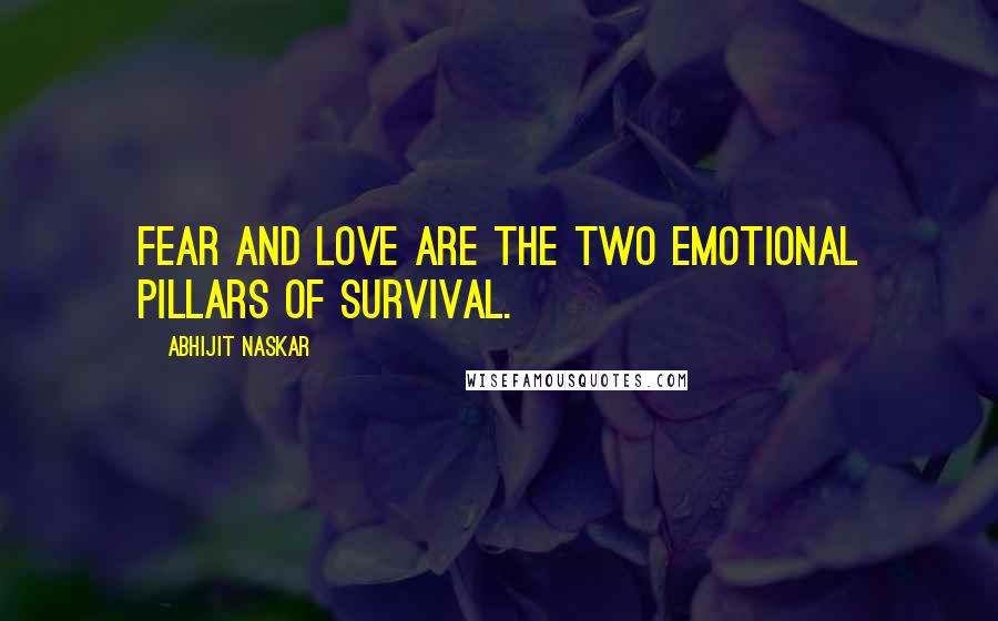 Abhijit Naskar Quotes: Fear and Love are the two emotional pillars of survival.