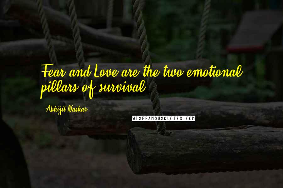 Abhijit Naskar Quotes: Fear and Love are the two emotional pillars of survival.