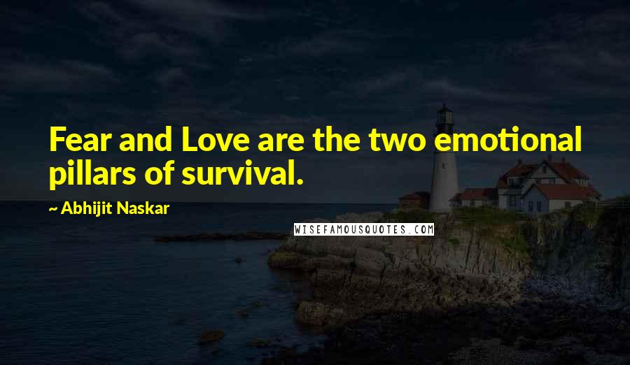 Abhijit Naskar Quotes: Fear and Love are the two emotional pillars of survival.