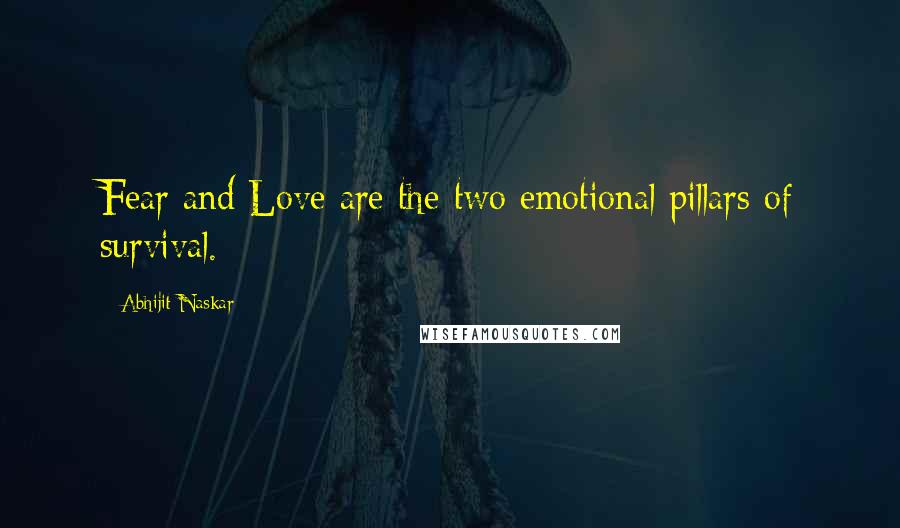 Abhijit Naskar Quotes: Fear and Love are the two emotional pillars of survival.