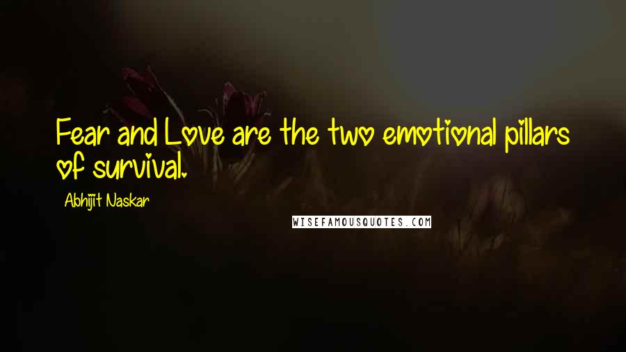 Abhijit Naskar Quotes: Fear and Love are the two emotional pillars of survival.