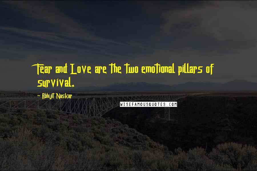 Abhijit Naskar Quotes: Fear and Love are the two emotional pillars of survival.