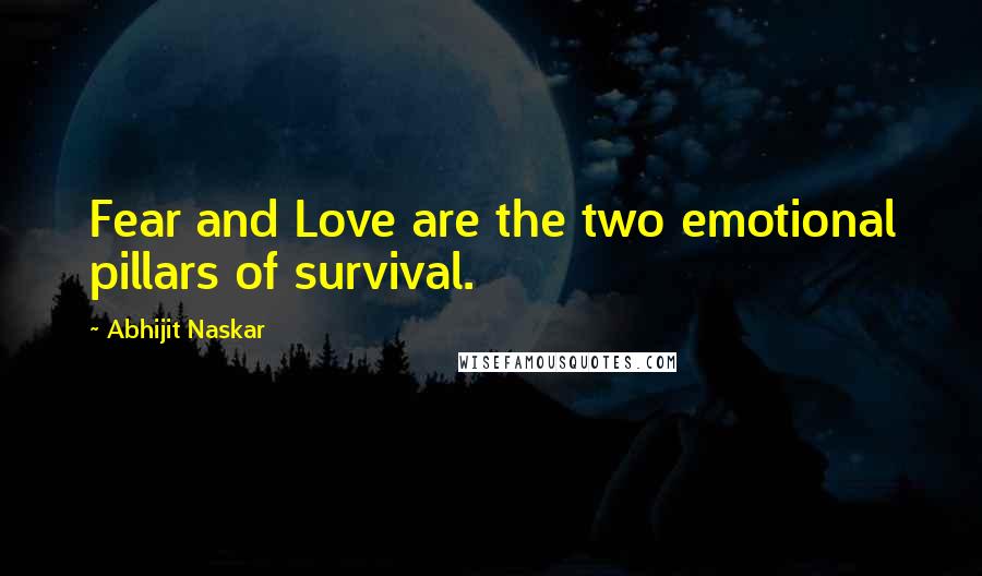 Abhijit Naskar Quotes: Fear and Love are the two emotional pillars of survival.