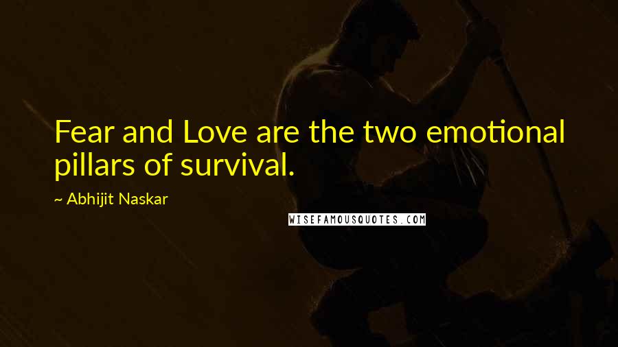 Abhijit Naskar Quotes: Fear and Love are the two emotional pillars of survival.