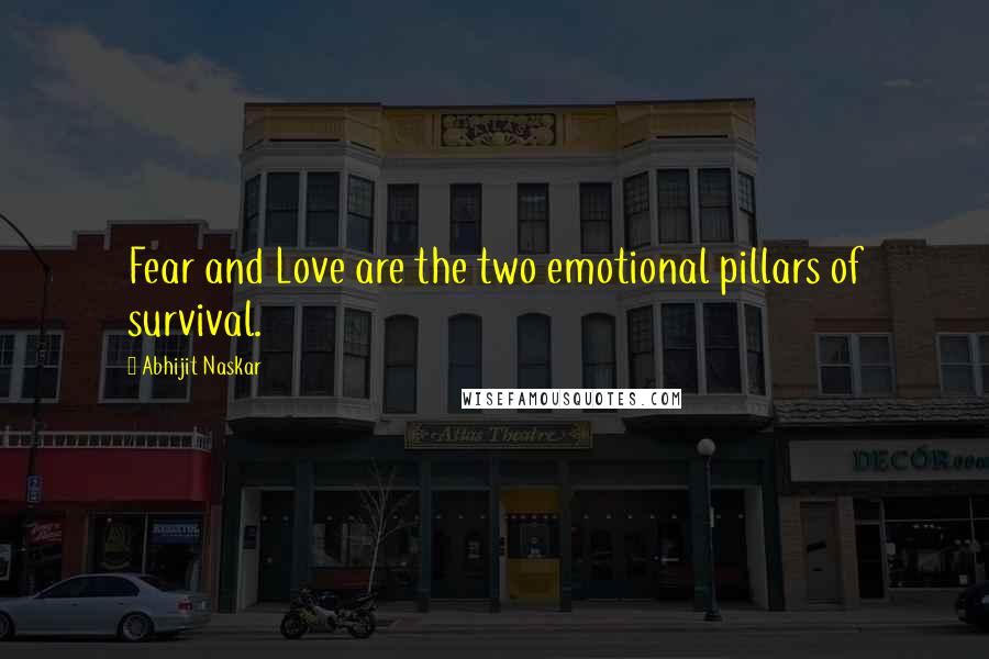 Abhijit Naskar Quotes: Fear and Love are the two emotional pillars of survival.