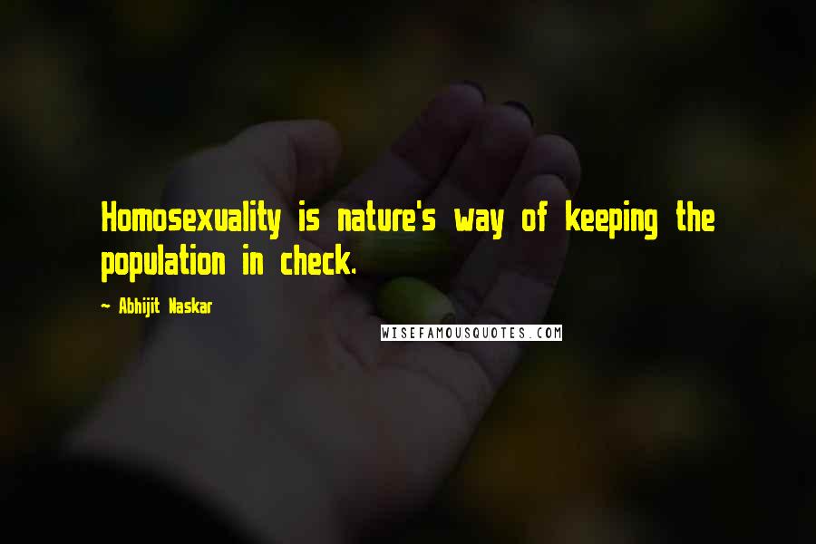 Abhijit Naskar Quotes: Homosexuality is nature's way of keeping the population in check.