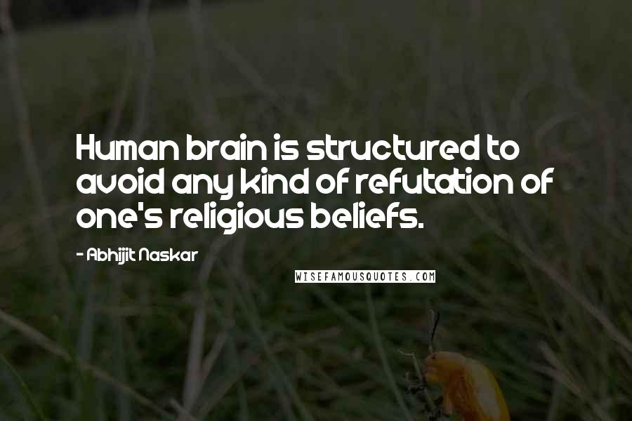Abhijit Naskar Quotes: Human brain is structured to avoid any kind of refutation of one's religious beliefs.