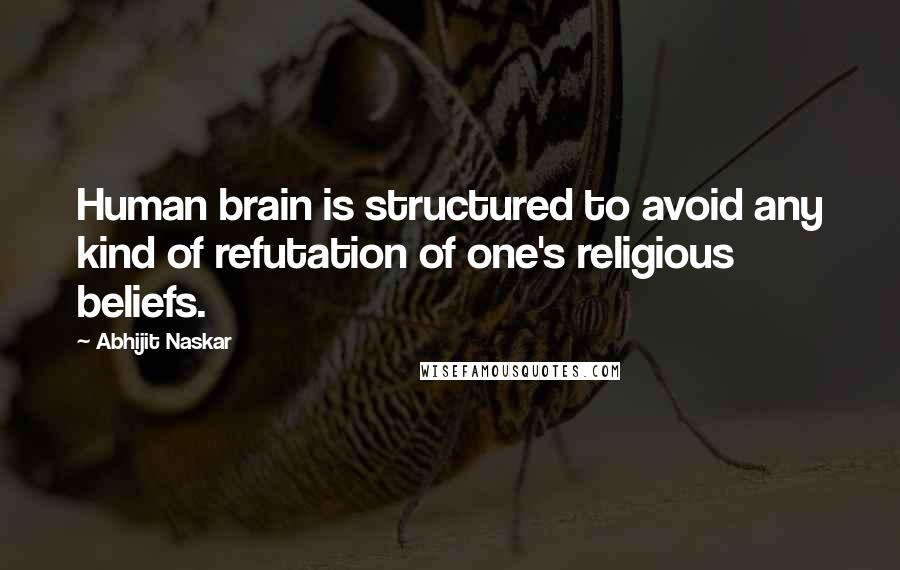 Abhijit Naskar Quotes: Human brain is structured to avoid any kind of refutation of one's religious beliefs.