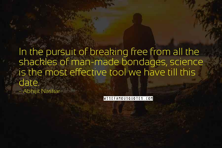 Abhijit Naskar Quotes: In the pursuit of breaking free from all the shackles of man-made bondages, science is the most effective tool we have till this date.