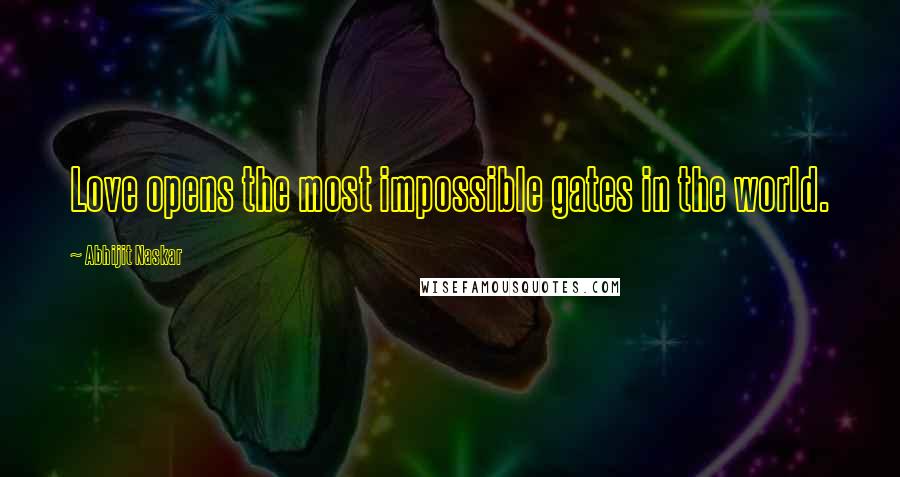 Abhijit Naskar Quotes: Love opens the most impossible gates in the world.