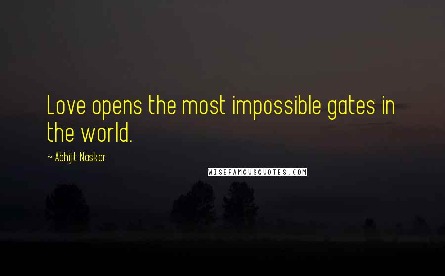 Abhijit Naskar Quotes: Love opens the most impossible gates in the world.