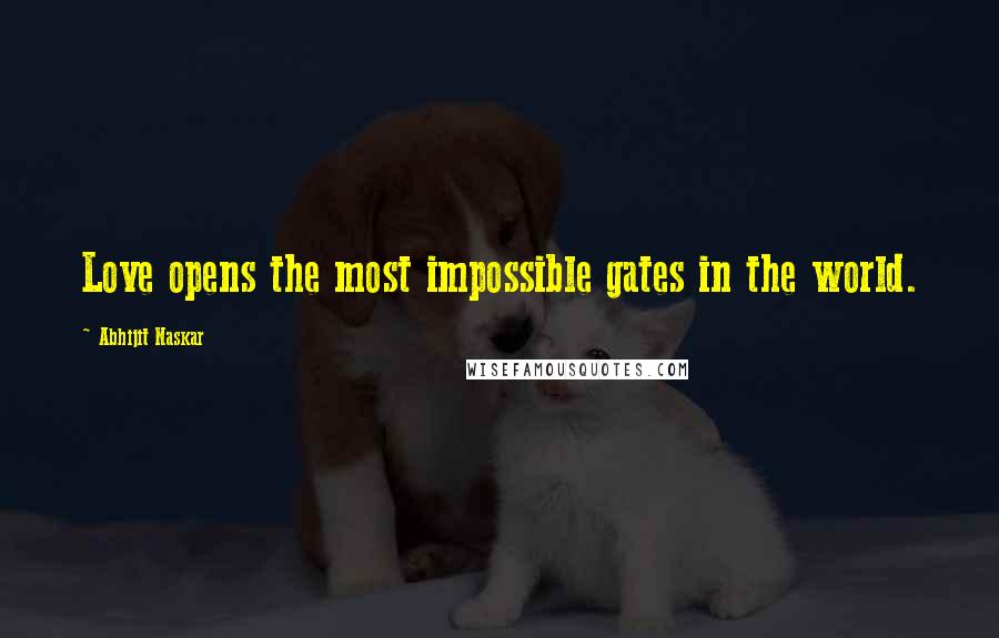 Abhijit Naskar Quotes: Love opens the most impossible gates in the world.