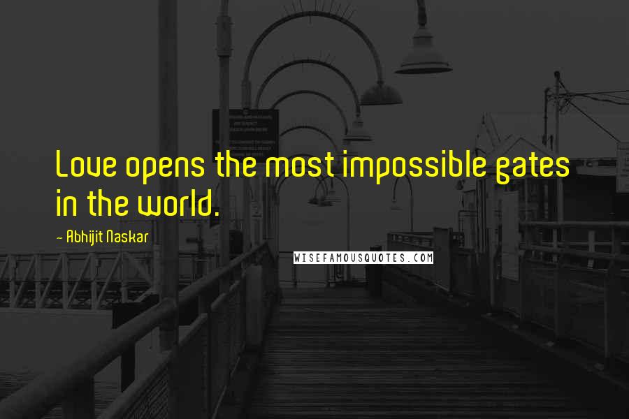 Abhijit Naskar Quotes: Love opens the most impossible gates in the world.
