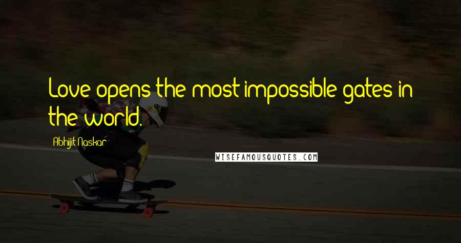 Abhijit Naskar Quotes: Love opens the most impossible gates in the world.