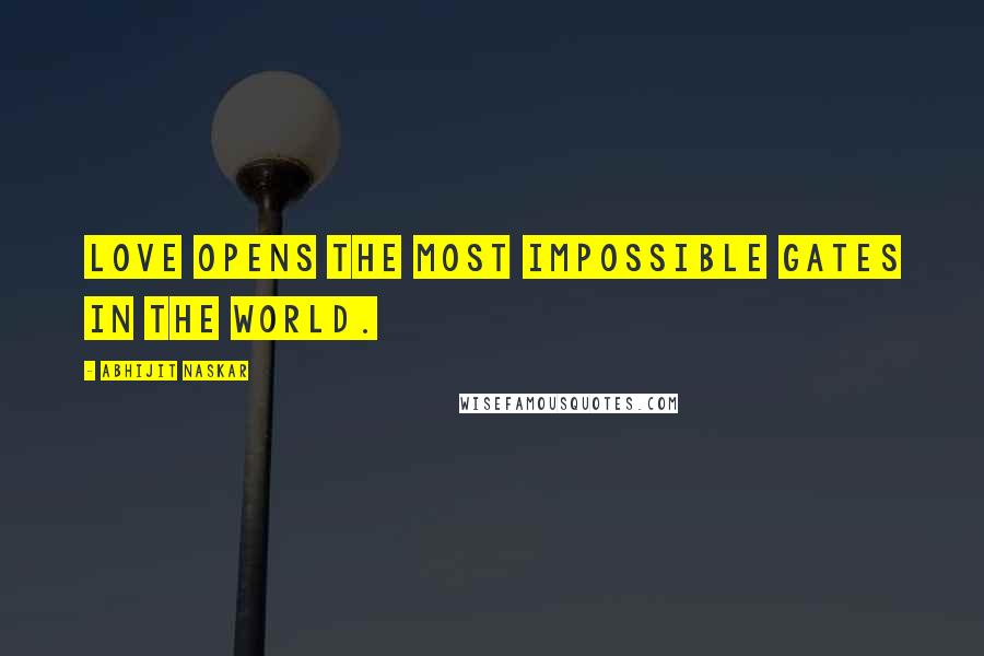 Abhijit Naskar Quotes: Love opens the most impossible gates in the world.