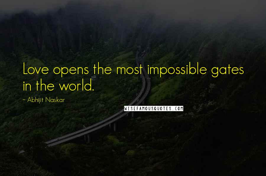 Abhijit Naskar Quotes: Love opens the most impossible gates in the world.