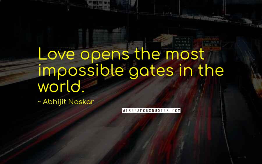 Abhijit Naskar Quotes: Love opens the most impossible gates in the world.