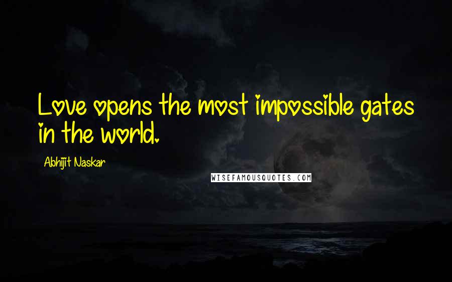 Abhijit Naskar Quotes: Love opens the most impossible gates in the world.