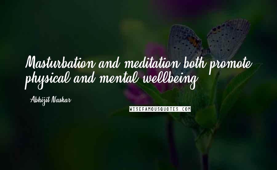 Abhijit Naskar Quotes: Masturbation and meditation both promote physical and mental wellbeing.