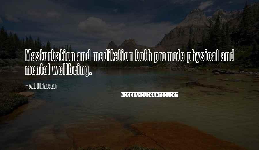 Abhijit Naskar Quotes: Masturbation and meditation both promote physical and mental wellbeing.