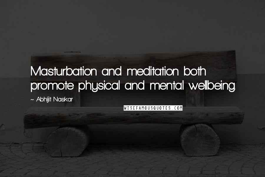 Abhijit Naskar Quotes: Masturbation and meditation both promote physical and mental wellbeing.