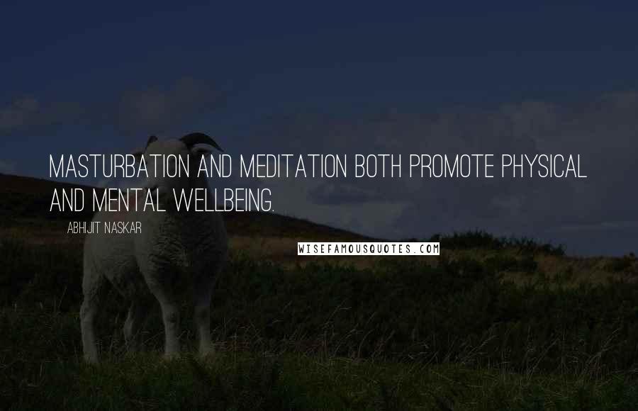 Abhijit Naskar Quotes: Masturbation and meditation both promote physical and mental wellbeing.