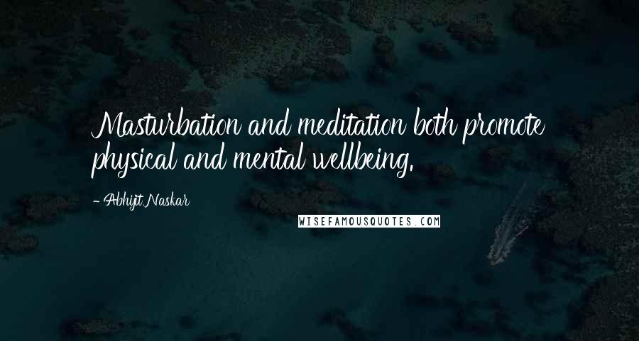 Abhijit Naskar Quotes: Masturbation and meditation both promote physical and mental wellbeing.