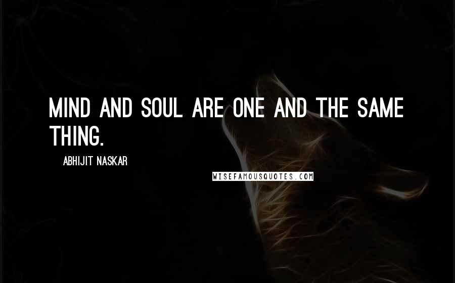 Abhijit Naskar Quotes: Mind and Soul are one and the same thing.