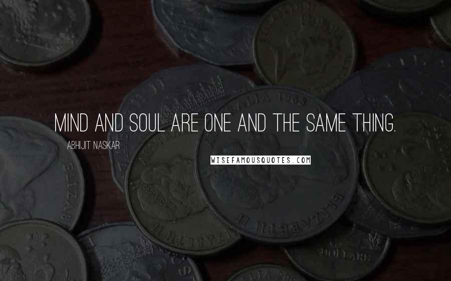 Abhijit Naskar Quotes: Mind and Soul are one and the same thing.