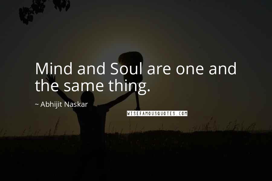 Abhijit Naskar Quotes: Mind and Soul are one and the same thing.