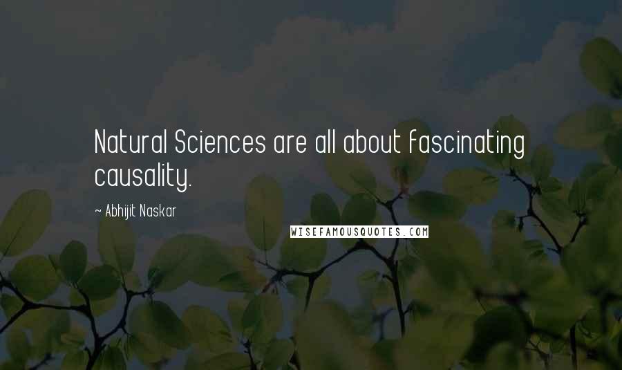 Abhijit Naskar Quotes: Natural Sciences are all about fascinating causality.