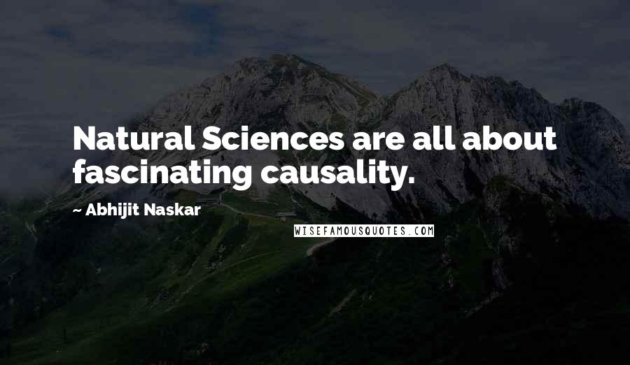 Abhijit Naskar Quotes: Natural Sciences are all about fascinating causality.