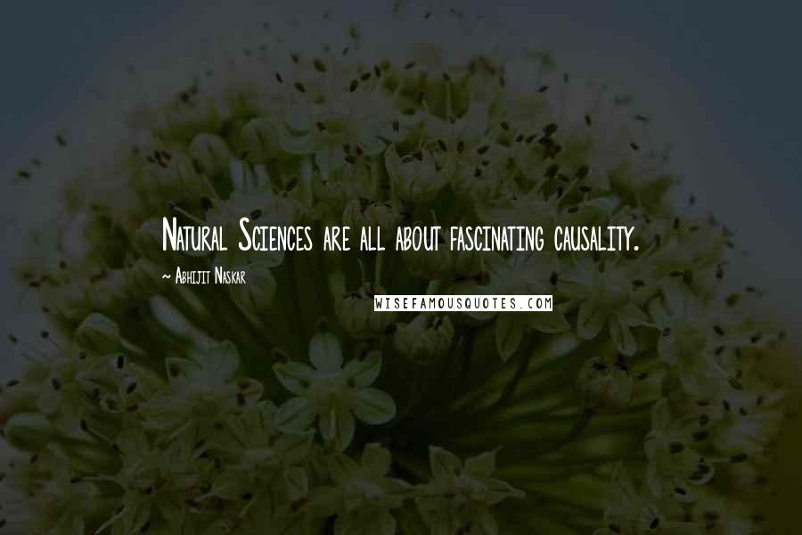 Abhijit Naskar Quotes: Natural Sciences are all about fascinating causality.