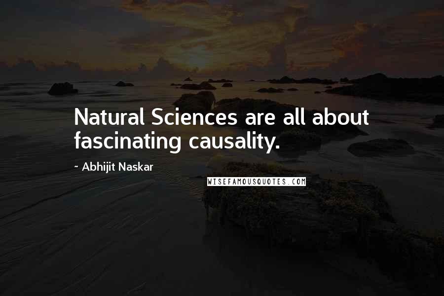 Abhijit Naskar Quotes: Natural Sciences are all about fascinating causality.