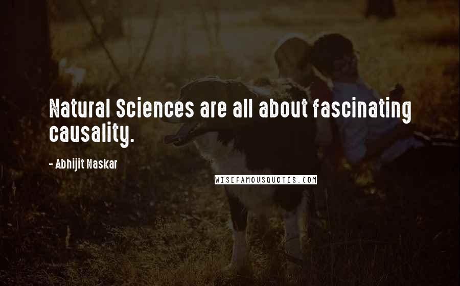 Abhijit Naskar Quotes: Natural Sciences are all about fascinating causality.