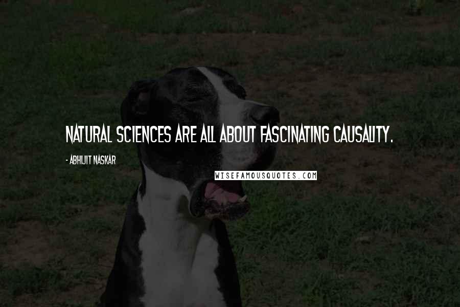 Abhijit Naskar Quotes: Natural Sciences are all about fascinating causality.