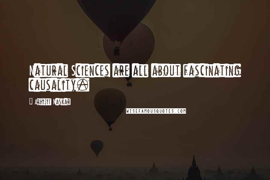 Abhijit Naskar Quotes: Natural Sciences are all about fascinating causality.