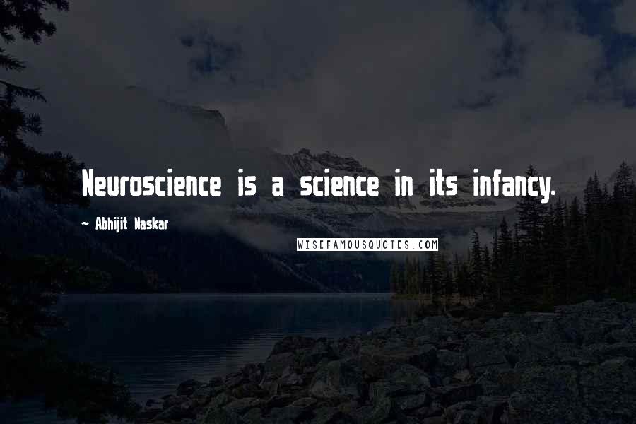 Abhijit Naskar Quotes: Neuroscience is a science in its infancy.