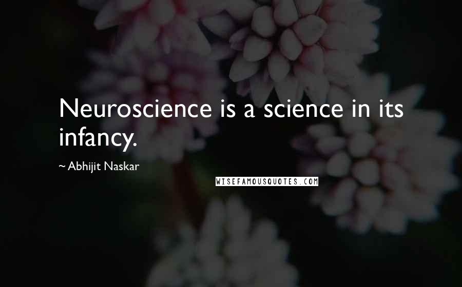 Abhijit Naskar Quotes: Neuroscience is a science in its infancy.