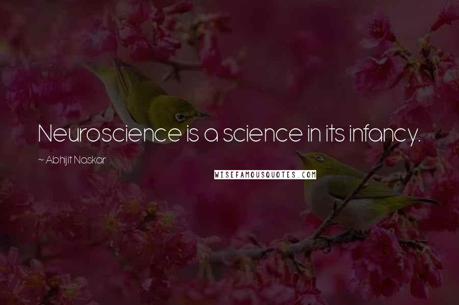 Abhijit Naskar Quotes: Neuroscience is a science in its infancy.