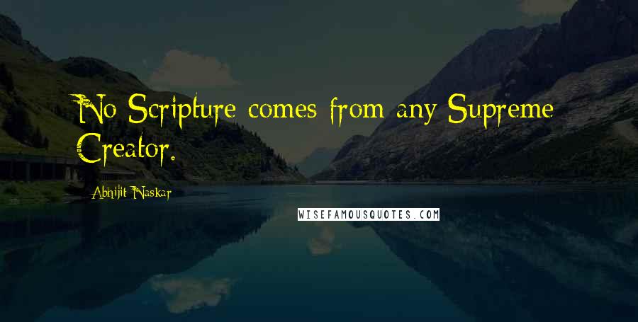 Abhijit Naskar Quotes: No Scripture comes from any Supreme Creator.