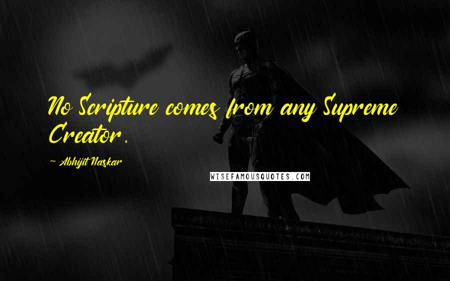 Abhijit Naskar Quotes: No Scripture comes from any Supreme Creator.