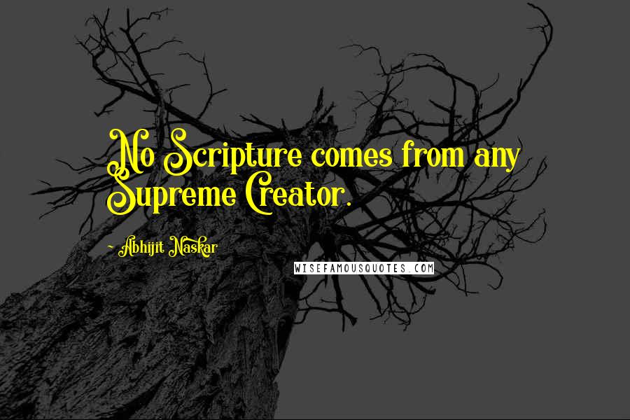 Abhijit Naskar Quotes: No Scripture comes from any Supreme Creator.