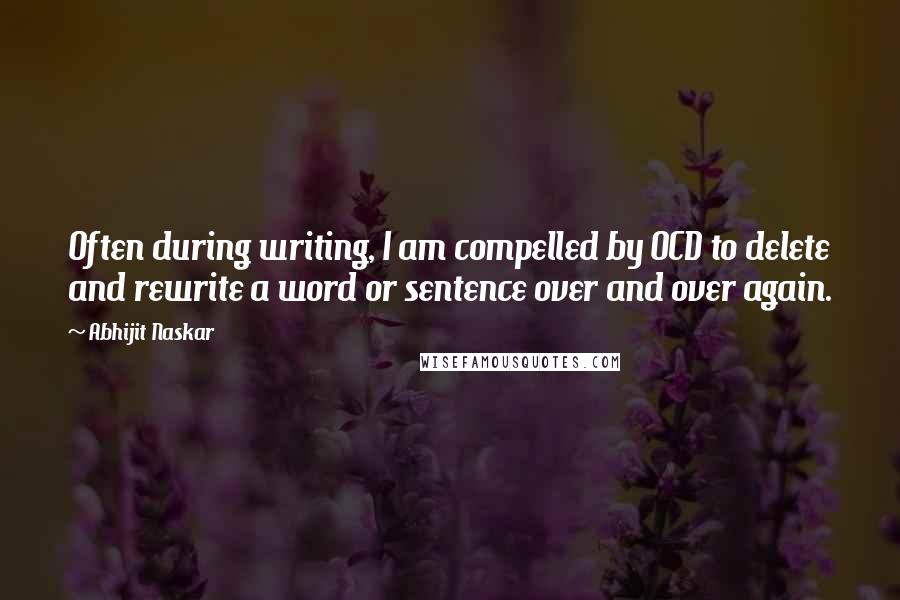 Abhijit Naskar Quotes: Often during writing, I am compelled by OCD to delete and rewrite a word or sentence over and over again.